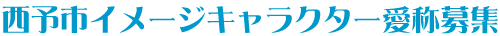 西予市イメージキャラクター愛称募集